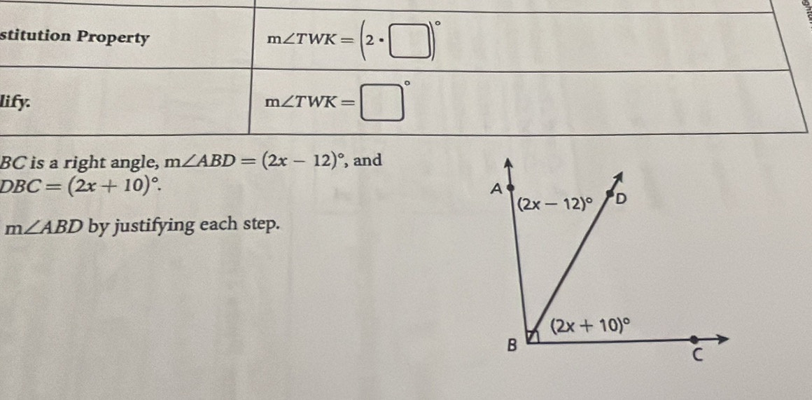 BC is a right angle, m∠ ABD=(2x-12)^circ  , and
DBC=(2x+10)^circ .
m∠ ABD by justifying each step.