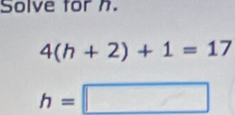 Solve tor n.
4(h+2)+1=17
h=□