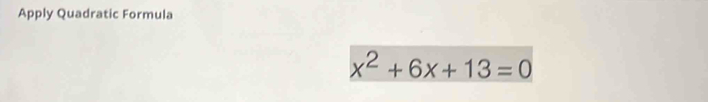 Apply Quadratic Formula
x^2+6x+13=0