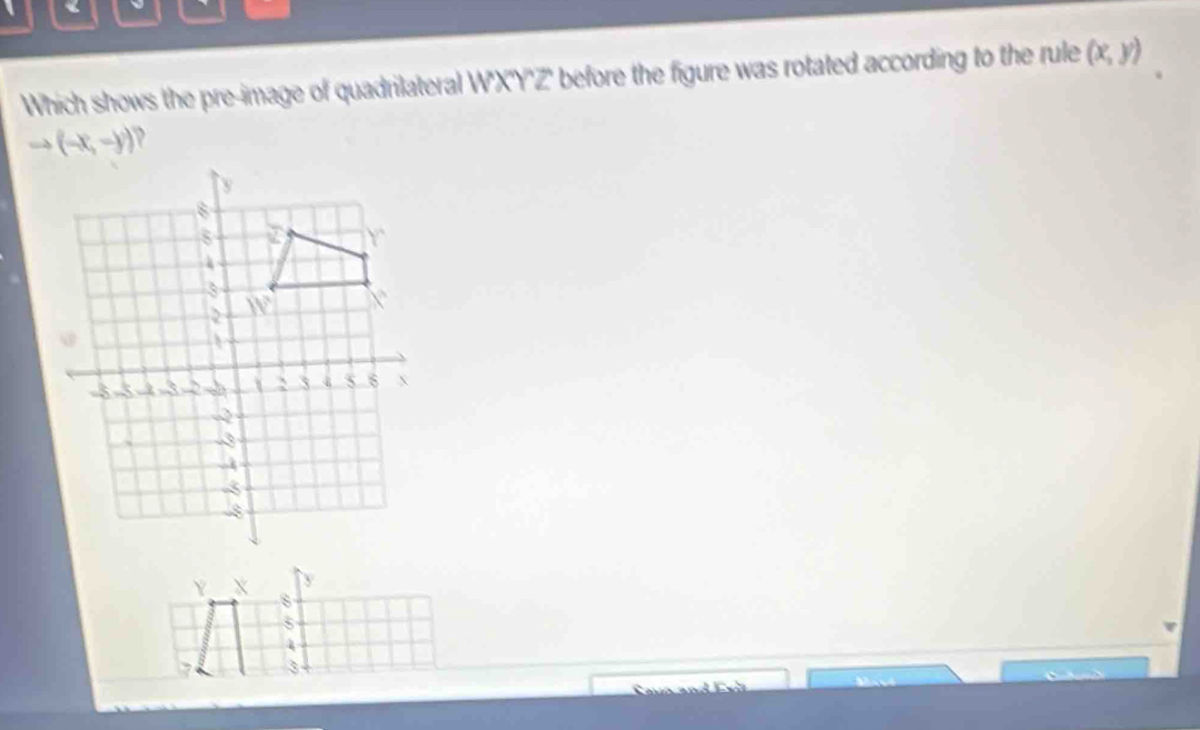 Which shows the pre-image of quadrilateral WXY'Z' before the figure was rotated according to the rule (x,y)
to (-x,-y) 、
Y X 
8
5
4
3