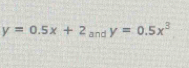 y=0.5x+2 and y=0.5x^3