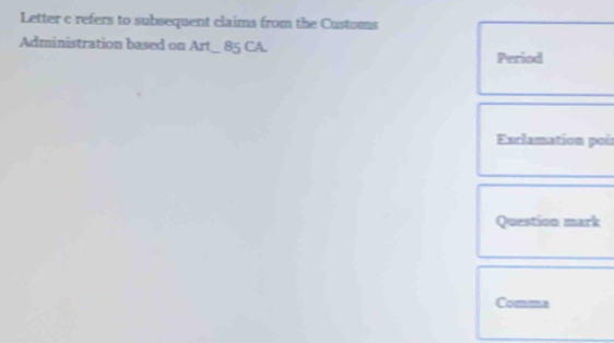 Letter c refers to subsequent claims from the Customs 
Administration based on Art_ 85 CA. 
Period 
Exclamation poís 
Question mark 
Comma