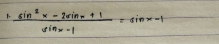  (sin^2x-2sin x+1)/sin x-1 =sin x-1