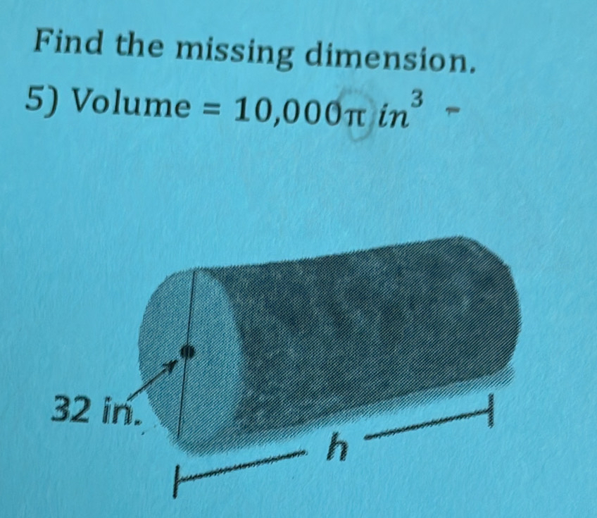 Solved: Find the missing dimension. 5) Volume =10,000π in^3- [Math]
