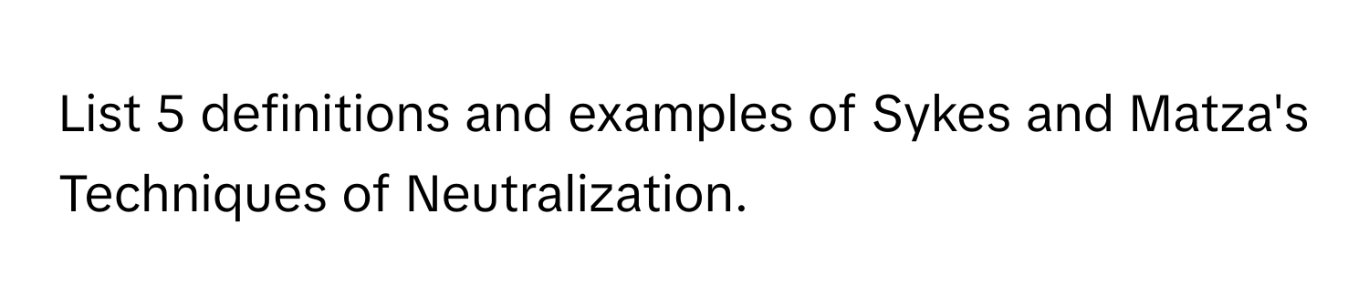 List 5 definitions and examples of Sykes and Matza's Techniques of Neutralization.