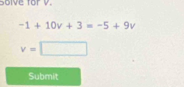 Solve for V
-1+10v+3=-5+9v
v=□
Submit