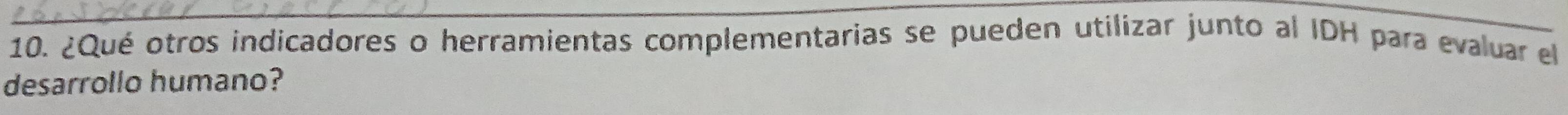 ¿Qué otros indicadores o herramientas complementarias se pueden utilizar junto al IDH para evaluar el 
desarrollo humano?