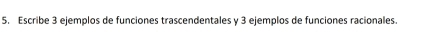 Escribe 3 ejemplos de funciones trascendentales y 3 ejemplos de funciones racionales.