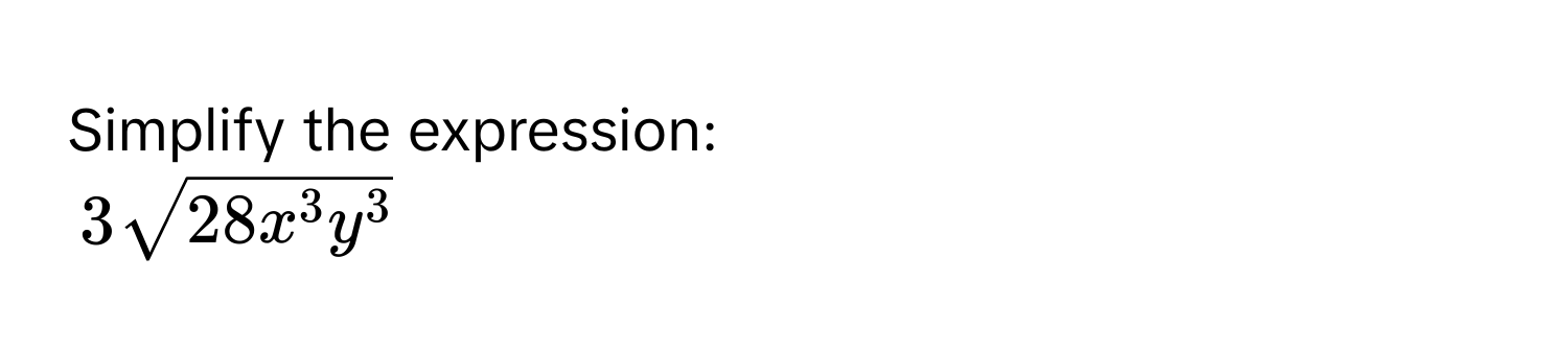 Simplify the expression:
$3sqrt(28x^3y^3)$