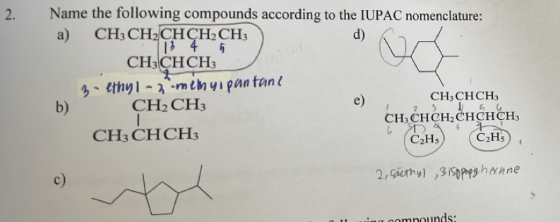 Name the following compounds according to the IUPAC nomenclature: 
a) CH_3CH_2overline CHCH_2CH_3 d)
45
CH_3CHCH_3
CH_3CHCH_3
b) CH_2CH_3
e) 2
CH_3CHCH_2 CHCH( CH
CH_3CHCH_3
C_2H_5 C_2H_5
c) 
n d .