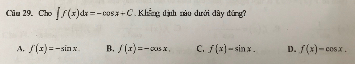 Cho ∈t f(x)dx=-cos x+C. Khẳng định nào dưới đây đúng?
A. f(x)=-sin x. B. f(x)=-cos x. C. f(x)=sin x. D. f(x)=cos x.