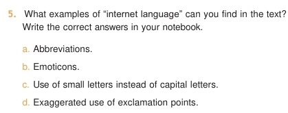 What examples of “internet language” can you find in the text?
Write the correct answers in your notebook.
a. Abbreviations.
b. Emoticons.
c. Use of small letters instead of capital letters.
d. Exaggerated use of exclamation points.