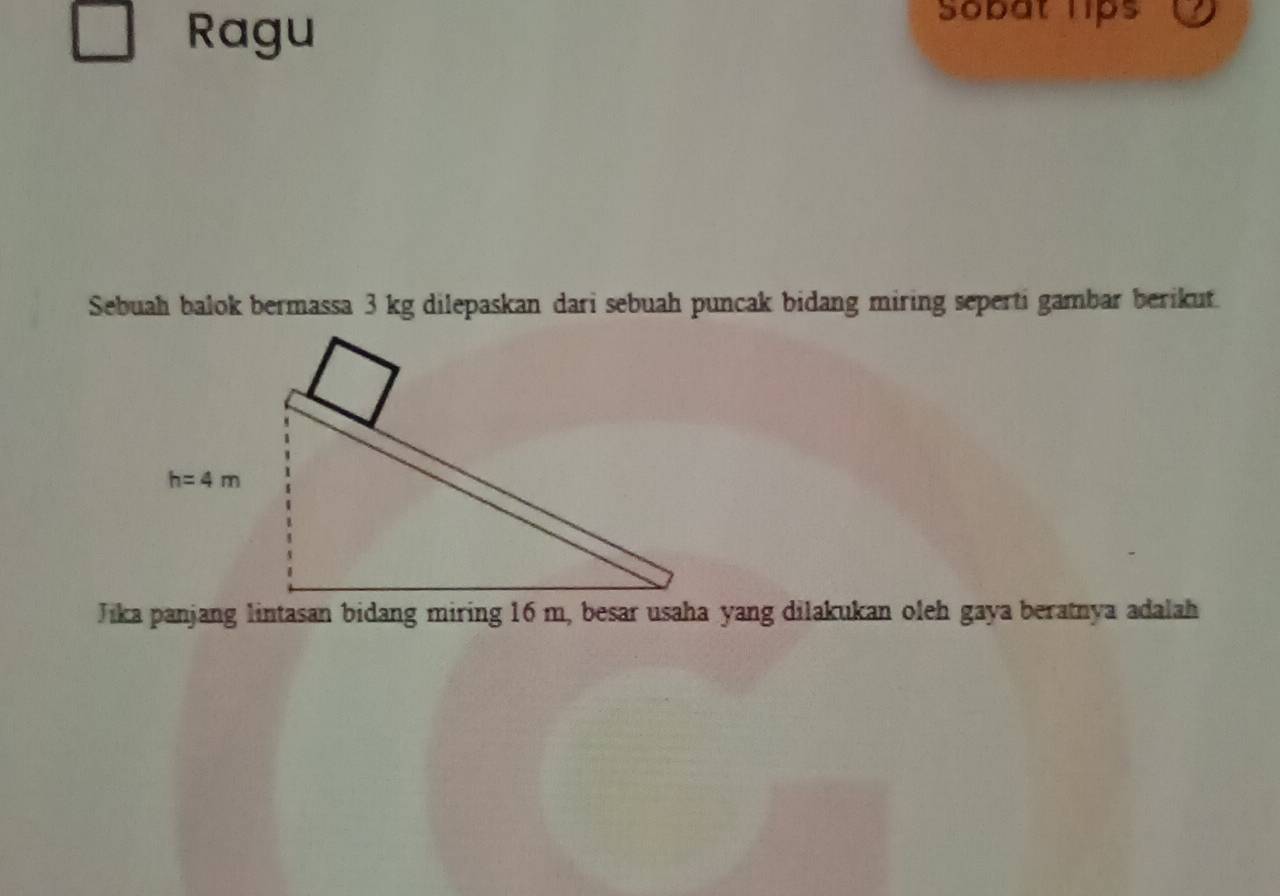 Ragu
Sobat lips
Sebuah balok bermassa 3 kg dilepaskan dari sebuah puncak bidang miring seperti gambar berikut.
Jika panjang lintasan bidang miring 16 m, besar usaha yang dilakukan oleh gaya beratnya adalah