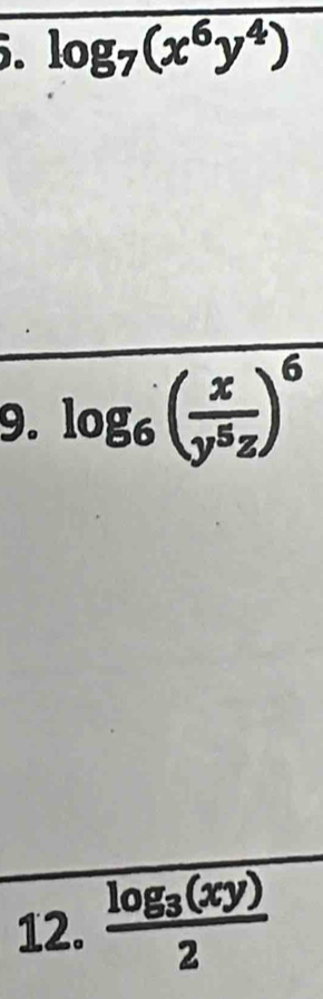 log _7(x^6y^4)
9. log _6( x/y^5z )^6
12. frac log _3(xy)2