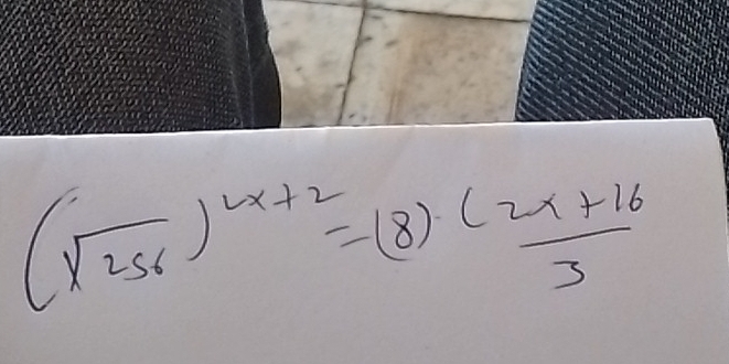 (sqrt(256))^x+2=(8) ((2x+16)/3 