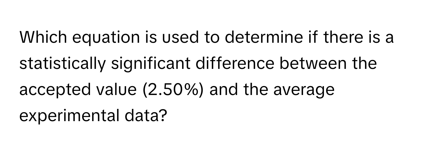 Which equation is used to determine if there is a statistically significant difference between the accepted value (2.50%) and the average experimental data?