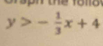 or sph the fo lo
y>- 1/3 x+4