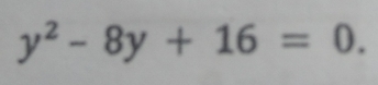 y^2-8y+16=0.