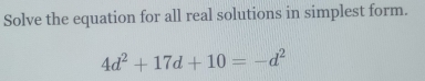 Solve the equation for all real solutions in simplest form.
4d^2+17d+10=-d^2