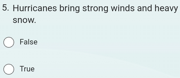 Hurricanes bring strong winds and heavy
snow.
False
True