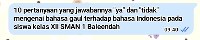 pertanyaan yang jawabannya ''ya'' dan ''tidak'' 
mengenai bahasa gaul terhadap bahasa Indonesia pada 
siswa kelas XII SMAN 1 Baleendah 09.40