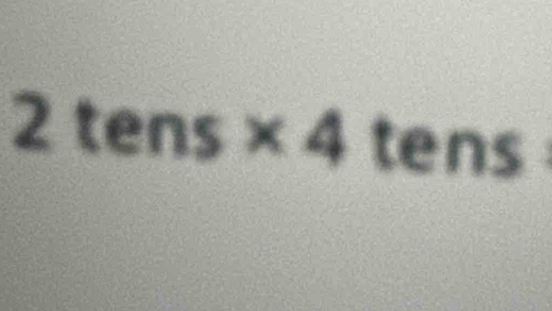 2tens* 4 tens