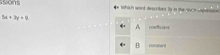 sions Which word describes 3y in the given expression
5x+3y+9.
A coefficient
× B constant