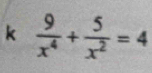  9/x^4 + 5/x^2 =4