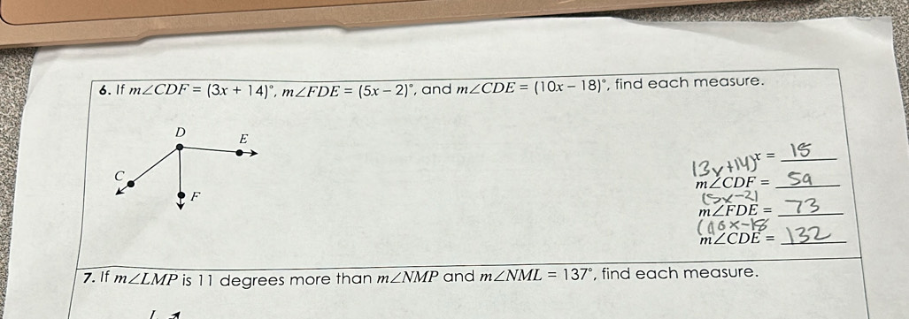 If m∠ CDF=(3x+14)^circ , m∠ FDE=(5x-2)^circ  , and m∠ CDE=(10x-18)^circ  , find each measure. 
_ (3y+14)^x=
m∠ CDF= _
(5x-2)
_ m∠ FDE=
(16x-18
_ m∠ CDE=
7. If m∠ LMP is 11 degrees more than m∠ NMP and m∠ NML=137° , find each measure.