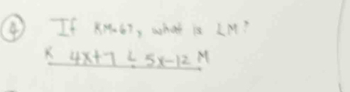 ④ If KM_w 67. y what is ∠ M
k4x+7/ 5x-12M