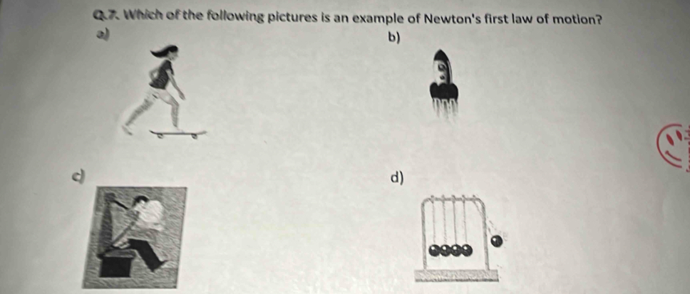 Which of the following pictures is an example of Newton's first law of motion? 
a) 
b) 
d)