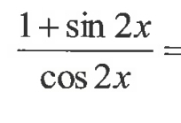  (1+sin 2x)/cos 2x =