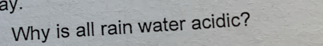 ay. 
Why is all rain water acidic?