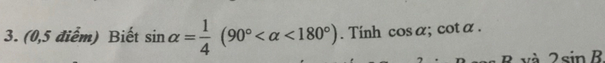 (0,5 điểm) Biết sin alpha = 1/4 (90° <180°). Tính cosα; cot α.
2sin B