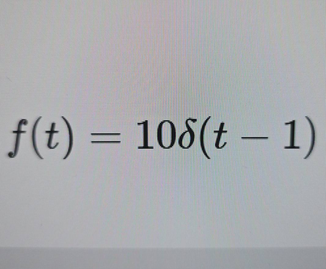 f(t)=10delta (t-1)