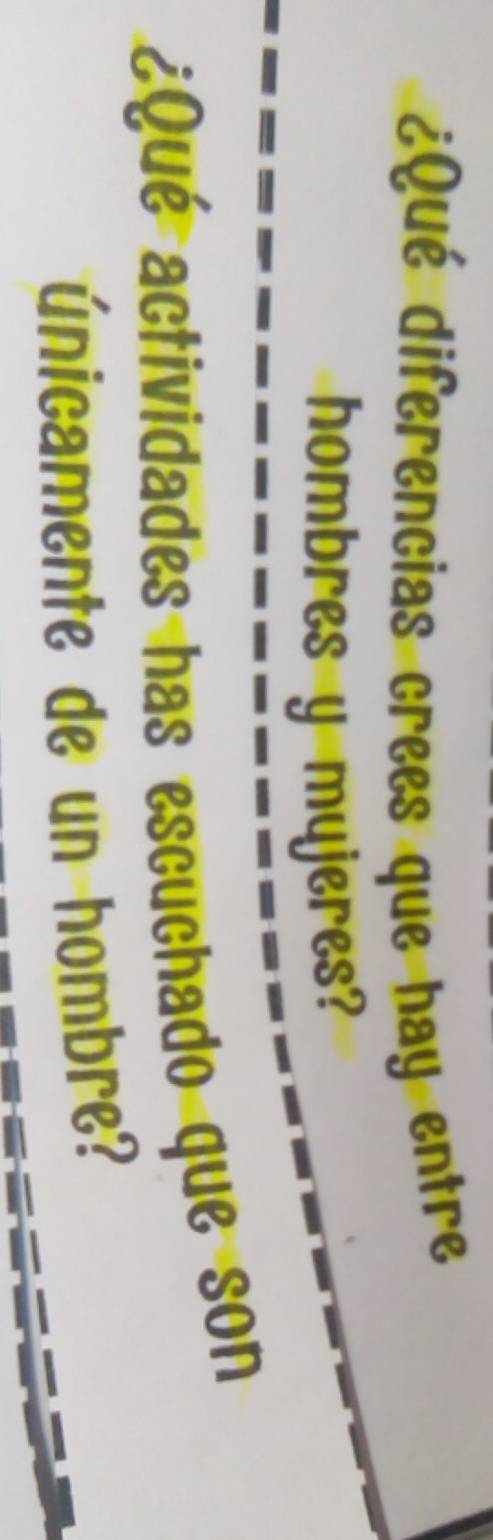¿ Qué diferencias crees que hay entre 
hombres y mujeres? 
¿Qué actividades has escuchado que son 
únicamente de un hombre?