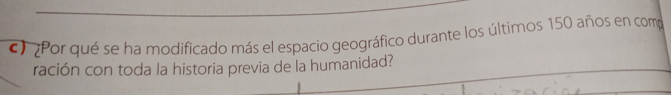 ¿Por qué se ha modificado más el espacio geográfico durante los últimos 150 años en comp 
ración con toda la historia previa de la humanidad?