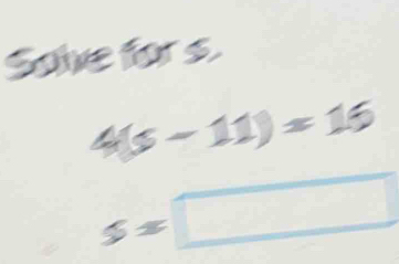 Soive fors
4(s-11)=16
s=□