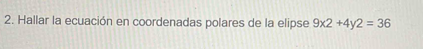 Hallar la ecuación en coordenadas polares de la elipse 9x2+4y2=36