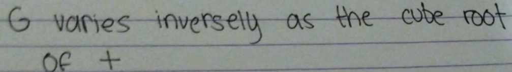 G varies inversely as the cube root 
of +