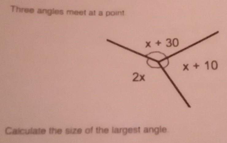 Three angles meet at a point
Calculate the size of the largest angle