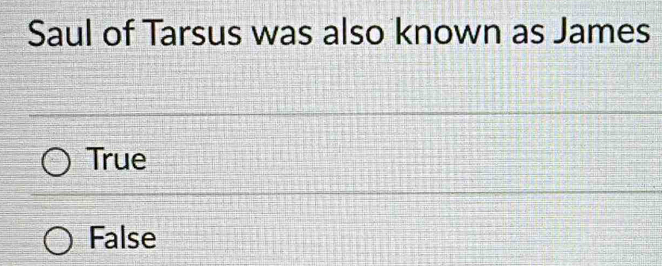 Saul of Tarsus was also known as James
True
False