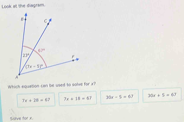 Look at the diagram.
Which equation can be used to solve for x?
7x+28=67 7x+18=67 30x-5=67 30x+5=67
Solve for x.