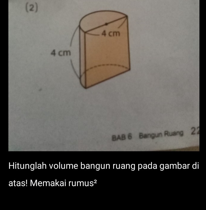 (2) 
BAB 6 Bangun Ruang 22
Hitunglah volume bangun ruang pada gambar di 
atas! Memakai rumus²