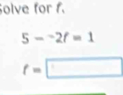 Solve for f.
5-^-2f
t=□