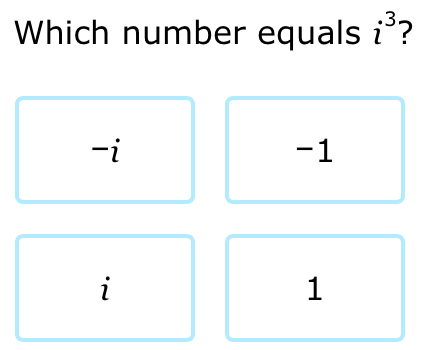 Which number equals i^3 2
-i
-1
i
1