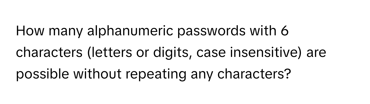 How many alphanumeric passwords with 6 characters (letters or digits, case insensitive) are possible without repeating any characters?