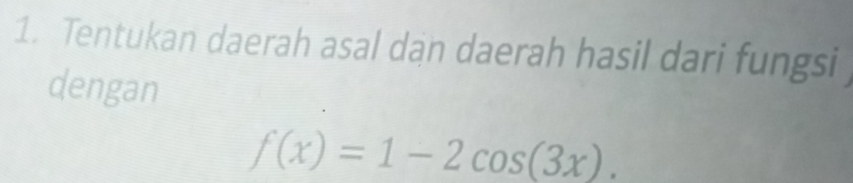 Tentukan daerah asal dan daerah hasil dari fungsi 
dengan
f(x)=1-2cos (3x).