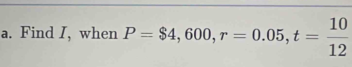 Find I, when P=$4,600, r=0.05, t= 10/12 