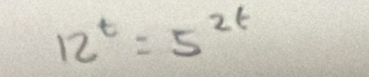 12^t=5^(2t)